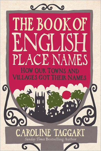 Cover for Caroline Taggart · The Book of English Place Names: How Our Towns and Villages Got Their Names (Hardcover Book) (2011)