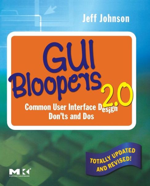 Cover for Johnson, Jeff (President and Principal Consultant, UI Wizards, Inc.) · GUI Bloopers 2.0: Common User Interface Design Don'ts and Dos - Interactive Technologies (Paperback Book) (2007)