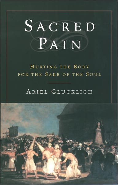Cover for Glucklich, Ariel (Associate Professor of Theology, Associate Professor of Theology, Georgetown University) · Sacred Pain: Hurting the Body for the Sake of the Soul (Pocketbok) (2003)