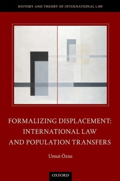 Cover for Ozsu, Umut (Assistant Professor of Law, Assistant Professor of Law, University of Manitoba) · Formalizing Displacement: International Law and Population Transfers - The History and Theory of International Law (Hardcover bog) (2014)