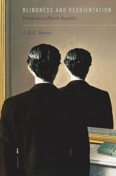 Cover for Reeve, C.D.C. (Delta Kappa Epsilon Distinguished Professor of Philosophy, Delta Kappa Epsilon Distinguished Professor of Philosophy, University of North Carolina at Chapel Hill) · Blindness and Reorientation: Problems in Plato's Republic (Hardcover bog) (2013)