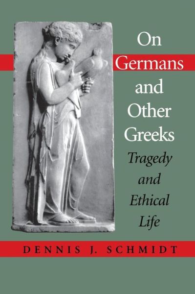 Cover for Dennis J. Schmidt · On Germans and Other Greeks: Tragedy and Ethical Life - Studies in Continental Thought (Paperback Book) (2001)