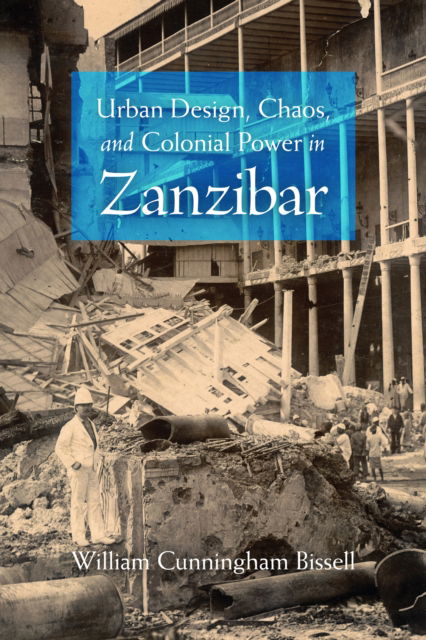 Cover for William Cunningham Bissell · Urban Design, Chaos, and Colonial Power in Zanzibar (Inbunden Bok) (2010)