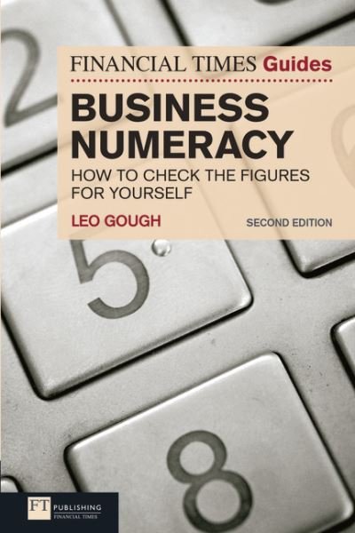 Cover for Leo Gough · Financial Times Guide to Business Numeracy, The: How to Check the Figures for Yourself - The FT Guides (Paperback Book) (2011)