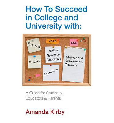 How to Succeed at College and University with Specific Learning Difficulties: A Guide for Students, Educators and Parents - Amanda Kirby - Bøker - Profile Books Ltd - 9780285642430 - 10. oktober 2013