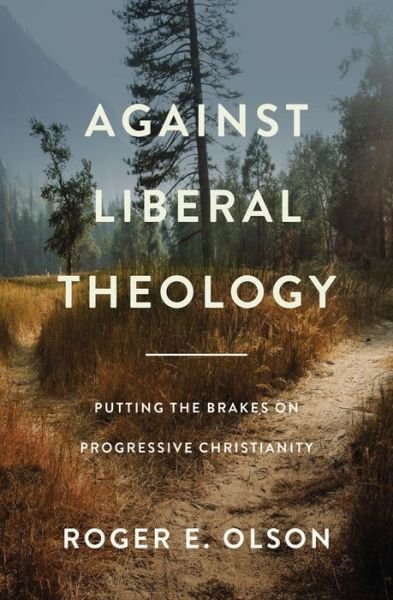 Cover for Roger E. Olson · Against Liberal Theology: Putting the Brakes on Progressive Christianity (Paperback Book) (2022)