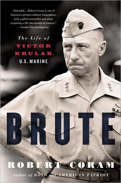 Brute: The Life of Victor Krulak, U.S. Marine - Robert Coram - Books - Little, Brown & Company - 9780316067430 - November 1, 2011