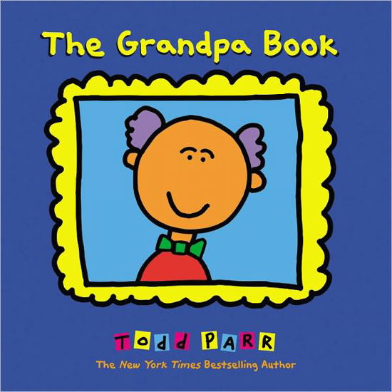 The Grandpa Book - Todd Parr - Books - Little, Brown & Company - 9780316070430 - May 17, 2011