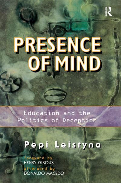 Cover for Pepi Leistyna · Presence Of Mind: Education And The Politics Of Deception (Hardcover Book) (2019)