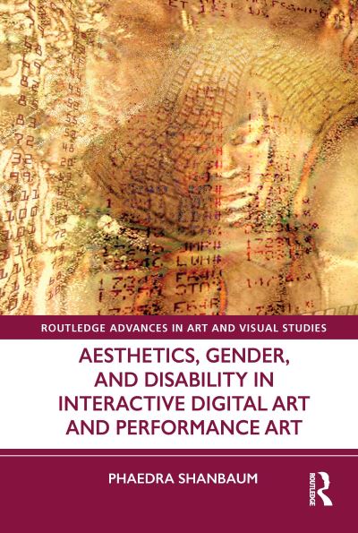 Shanbaum, Phaedra (Coventry University, UK.) · Aesthetics, Gender, and Disability in Interactive Digital Art and Performance Art - Routledge Advances in Art and Visual Studies (Hardcover Book) (2024)