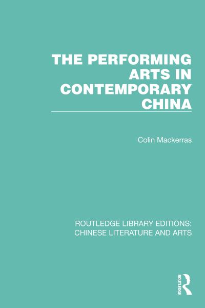 Cover for Colin Mackerras · The Performing Arts in Contemporary China - Routledge Library Editions: Chinese Literature and Arts (Hardcover Book) (2022)