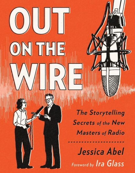 Cover for Jessica Abel · Out on the Wire: The Storytelling Secrets of the New Masters of Radio (Taschenbuch) (2015)