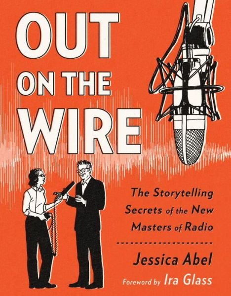 Cover for Jessica Abel · Out on the Wire: The Storytelling Secrets of the New Masters of Radio (Paperback Bog) (2015)