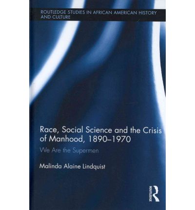 Cover for Malinda Alaine Lindquist · Race, Social Science and the Crisis of Manhood, 1890-1970: We are the Supermen - Routledge Studies in African American History (Hardcover Book) (2012)