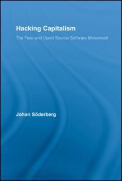 Cover for Johan Soderberg · Hacking Capitalism: The Free and Open Source Software Movement - Routledge Research in Information Technology and Society (Hardcover Book) (2007)
