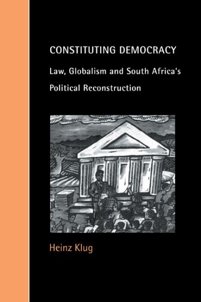 Cover for Klug, Heinz (University of Wisconsin, Madison) · Constituting Democracy: Law, Globalism and South Africa's Political Reconstruction - Cambridge Studies in Law and Society (Paperback Book) (2000)