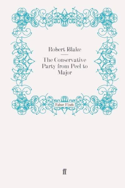 The Conservative Party from Peel to Major - Robert Blake - Books - Faber & Faber - 9780571260430 - March 18, 2010