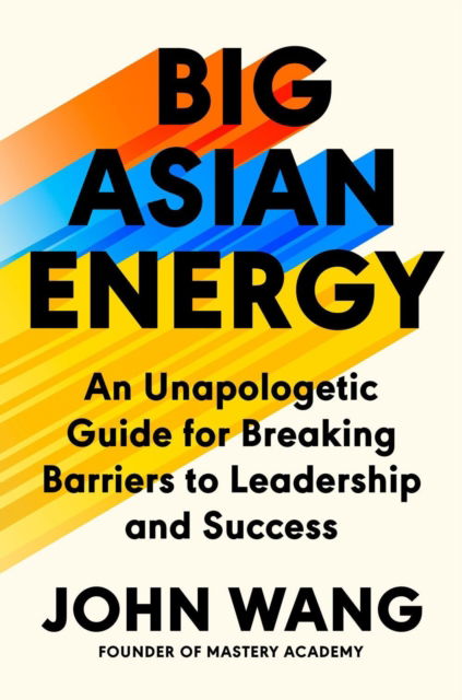 Cover for John Wang · Big Asian Energy: An Unapologetic Guide for Breaking Barriers to Leadership and Success (Hardcover Book) (2025)