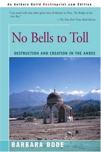 No Bells to Toll: Destruction and Creation in the Andes - Barbara Bode - Książki - Backinprint.com - 9780595174430 - 1 maja 2001