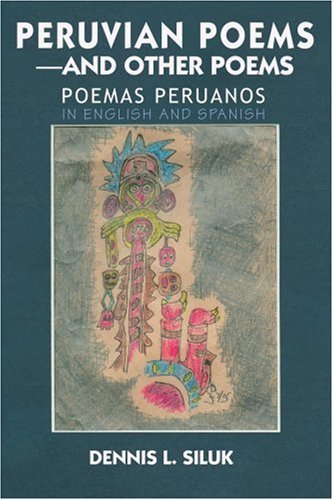 Peruvian Poems--and Other Poems: Poemas Peruanos - Dennis Siluk - Kirjat - iUniverse, Inc. - 9780595369430 - maanantai 19. syyskuuta 2005