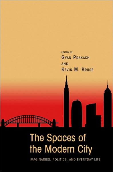 The Spaces of the Modern City: Imaginaries, Politics, and Everyday Life - Publications in Partnership with the Shelby Cullom Davis Center at Princeton University - Gyan Prakash - Books - Princeton University Press - 9780691133430 - February 24, 2008