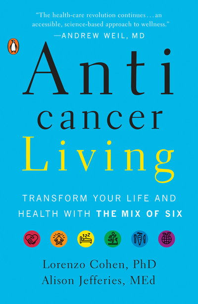 Anticancer Living: Transform Your Life and Health with the Mix of Six - Lorenzo Cohen PhD - Books - Penguin Publishing Group - 9780735220430 - May 7, 2019