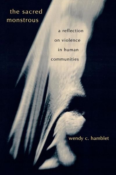 Cover for Wendy C. Hamblet · The Sacred Monstrous: A Reflection on Violence in Human Communities (Paperback Book) (2003)