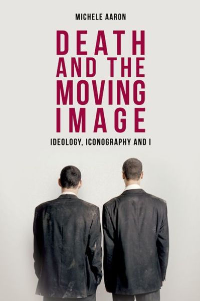 Cover for Michele Aaron · Death and the Moving Image: Ideology, Iconography and I (Hardcover Book) (2014)