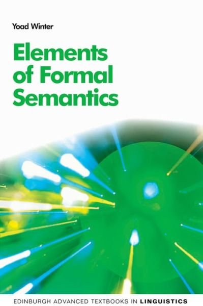 Elements of Formal Semantics: An Introduction to the Mathematical Theory of Meaning in Natural Language - Edinburgh Advanced Textbooks in Linguistics - Yoad Winter - Kirjat - Edinburgh University Press - 9780748640430 - lauantai 30. huhtikuuta 2016