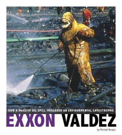 Cover for Michael Burgan · Exxon Valdez How a Massive Oil Spill Triggered an Environmental Catastrophe (Hardcover Book) (2018)