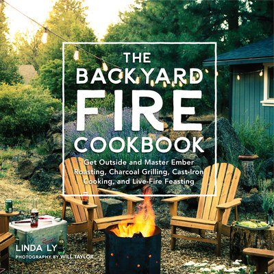 Cover for Linda Ly · The Backyard Fire Cookbook: Get Outside and Master Ember Roasting, Charcoal Grilling, Cast-Iron Cooking, and Live-Fire Feasting - Great Outdoor Cooking (Gebundenes Buch) (2019)