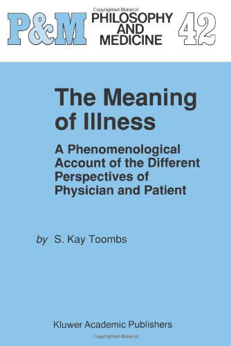 The Meaning of Illness: A Phenomenological Account of the Different Perspectives of Physician and Patient - Philosophy and Medicine - S. Kay Toombs - Books - Springer - 9780792324430 - August 31, 1993