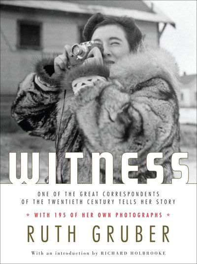 Cover for Ruth Gruber · Witness: One of the Great Correspondents of the Twentieth Century Tells Her Story (Hardcover Book) (2007)