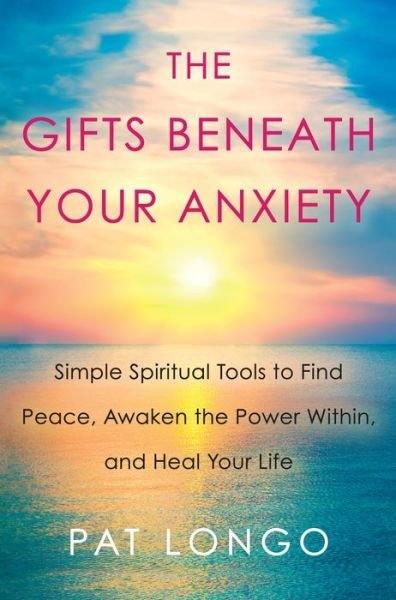 Cover for Pat Longo · Gifts Beneath Your Anxiety: A Guide to Finding Inner Peace for Sensitive People (Hardcover bog) (2019)
