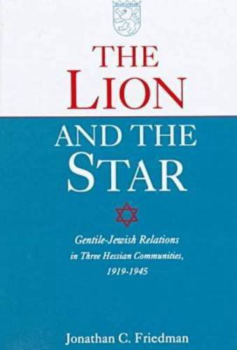 The Lion and the Star: Gentile-Jewish Relations in Three Hessian Towns, 1919-1945 - Jonathan Friedman - Books - The University Press of Kentucky - 9780813120430 - May 14, 1998