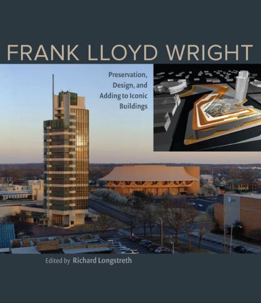 Frank Lloyd Wright: Preservation, Design, and Adding to Iconic Buildings - Richard Longstreth - Books - University of Virginia Press - 9780813935430 - November 29, 2014