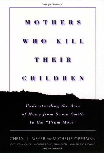 Cover for Cheryl L. Meyer · Mothers Who Kill Their Children: Understanding the Acts of Moms from Susan Smith to the &quot;Prom Mom&quot; (Gebundenes Buch) (2001)