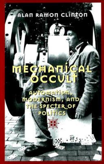 Cover for Alan Ramon Clinton · Mechanical Occult: Automatism, Modernism, and the Specter of Politics (Hardcover Book) (2004)