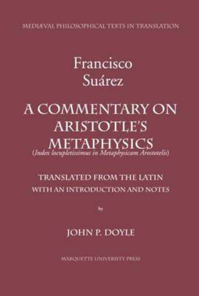 A Commentary on Aristotle's Metaphysics: Or a Most Ample Index to the Metaphysics of Aristotle.  (Index Locupletissimus in Metaphysicam Aristotelis) - Francisco Suarez - Books - Marquette University Press - 9780874622430 - July 30, 2004