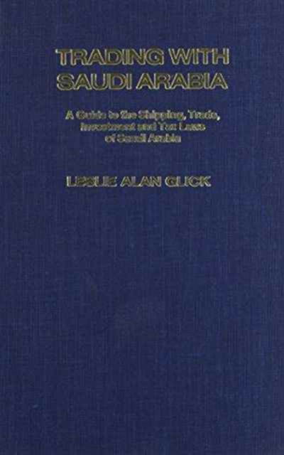 Cover for Leslie Alan Glick · Trading with Saudi Arabia: A Guide to the Shipping, Trade, Investment and Tax Laws of Saudi Arabia (Hardcover Book) (1980)