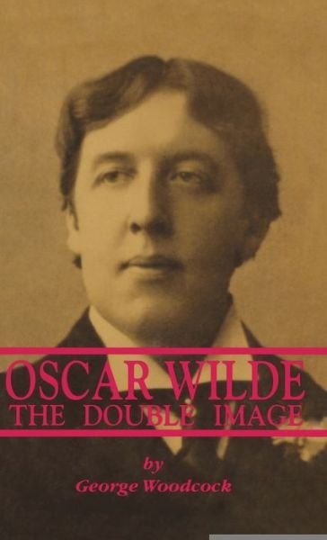 Cover for George Woodcock · Oscar Wilde: The Double Image (Hardcover Book) (1993)