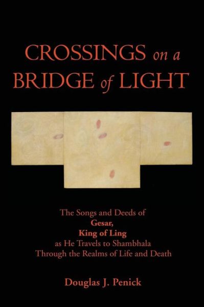 Cover for Douglas J. Penick · Crossings on a Bridge of Light: the Songs and Deeds of Gesar, King of Ling As He Travels to Shambhala Through the Realms of Life and Death (Paperback Book) (2013)