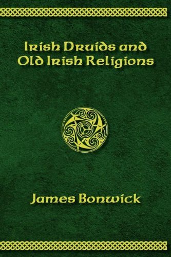 Irisih Druids and Old Irish Religions - James Bonwick - Kirjat - Sovereign Press - 9780987706430 - keskiviikko 21. syyskuuta 2011