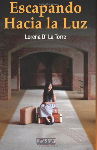 Cover for Lorena D' La Torre · Escapando Hacia La Luz: Una Historia De Superacion Y Crecimiento (Taschenbuch) [Spanish, 2 edition] (2014)