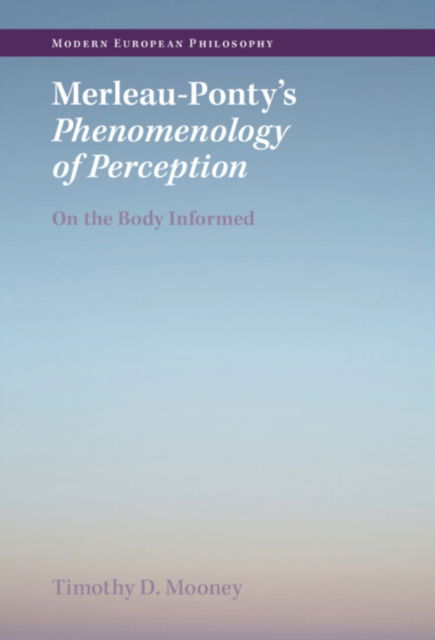 Cover for Mooney, Timothy D. (University College Dublin) · Merleau-Ponty's Phenomenology of Perception: On the Body Informed - Modern European Philosophy (Hardcover Book) [New edition] (2022)