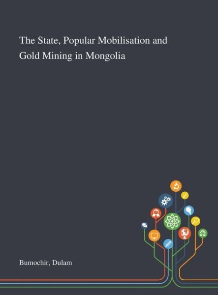 Cover for Dulam Bumochir · The State, Popular Mobilisation and Gold Mining in Mongolia (Hardcover bog) (2020)