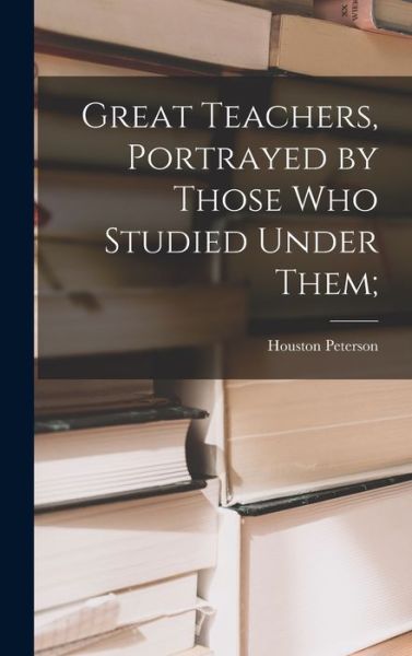 Cover for Houston 1897- Ed Peterson · Great Teachers, Portrayed by Those Who Studied Under Them; (Hardcover Book) (2021)