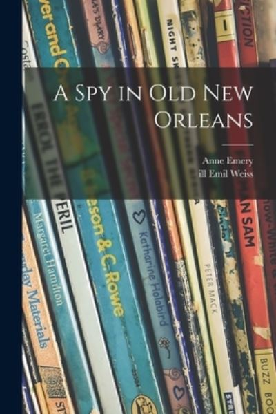 Cover for Anne 1907- Emery · A Spy in Old New Orleans (Paperback Book) (2021)