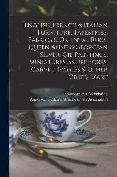 Cover for American Art Association · English, French &amp; Italian Furniture, Tapestries, Fabrics &amp; Oriental Rugs, Queen Anne &amp; Georgian Silver, Oil Paintings, Miniatures, Snuff Boxes, Carved Ivories &amp; Other Objets D'art (Pocketbok) (2021)