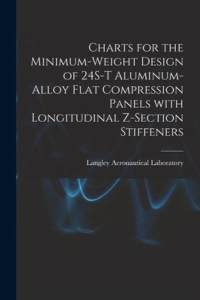 Charts for the Minimum-weight Design of 24S-T Aluminum-alloy Flat Compression Panels With Longitudinal Z-section Stiffeners - Langley Aeronautical Laboratory - Books - Hassell Street Press - 9781014582430 - September 9, 2021